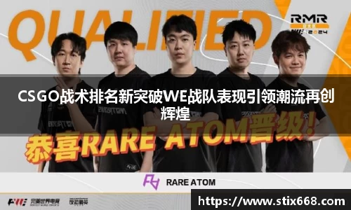 CSGO战术排名新突破WE战队表现引领潮流再创辉煌