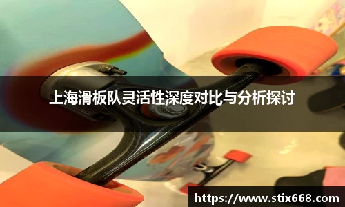上海滑板队灵活性深度对比与分析探讨